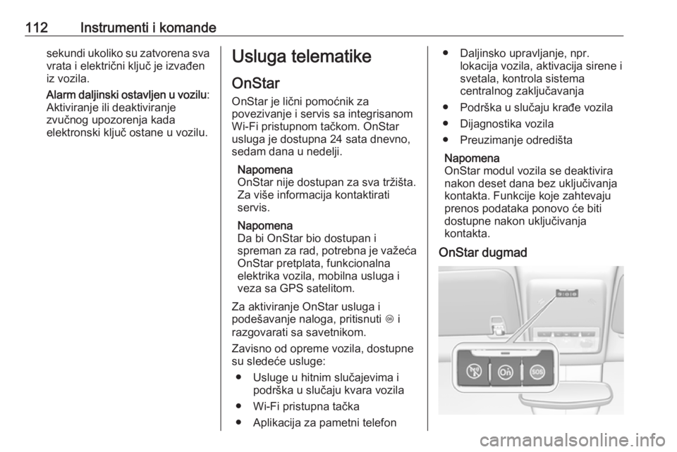 OPEL MOKKA X 2019  Uputstvo za upotrebu (in Serbian) 112Instrumenti i komandesekundi ukoliko su zatvorena sva
vrata i električni ključ je izvađen
iz vozila.
Alarm dal јinski ostavl јen u vozilu :
Aktiviranje ili deaktiviranje
zvučnog upozorenja ka