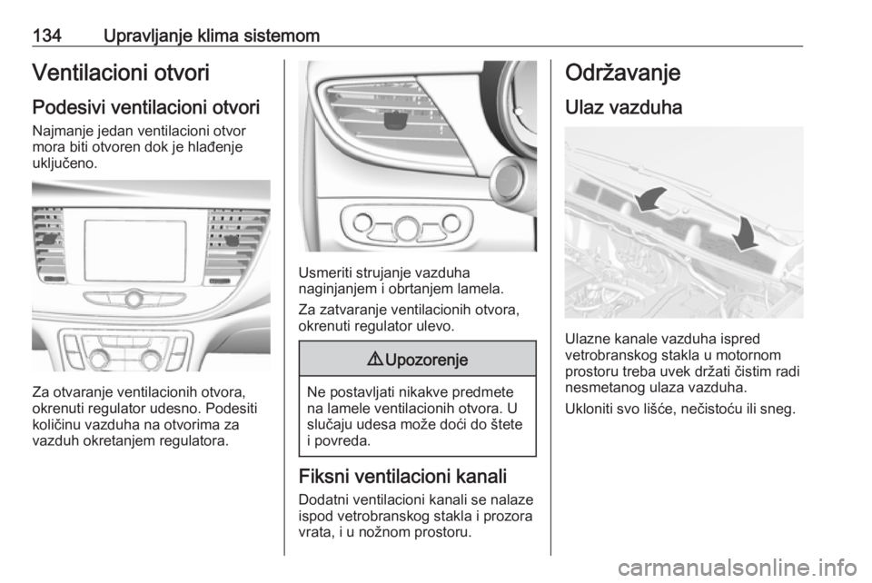 OPEL MOKKA X 2019 Uputstvo za upotrebu (in Serbian) 134Upravljanje klima sistemomVentilacioni otvoriPodesivi ventilacioni otvori Najmanje jedan ventilacioni otvor
mora biti otvoren dok je hlađenje
uključeno.
Za otvaranje ventilacionih otvora,
okrenut OPEL MOKKA X 2019 Uputstvo za upotrebu (in Serbian) 134Upravljanje klima sistemomVentilacioni otvoriPodesivi ventilacioni otvori Najmanje jedan ventilacioni otvor
mora biti otvoren dok je hlađenje
uključeno.
Za otvaranje ventilacionih otvora,
okrenut