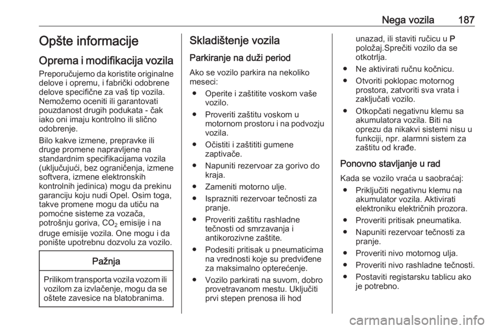 OPEL MOKKA X 2019  Uputstvo za upotrebu (in Serbian) Nega vozila187Opšte informacije
Oprema i modifikacija vozila
Preporučujemo da koristite originalne delove i opremu, i fabrički odobrene
delove specifične za vaš tip vozila.
Nemožemo oceniti ili 
