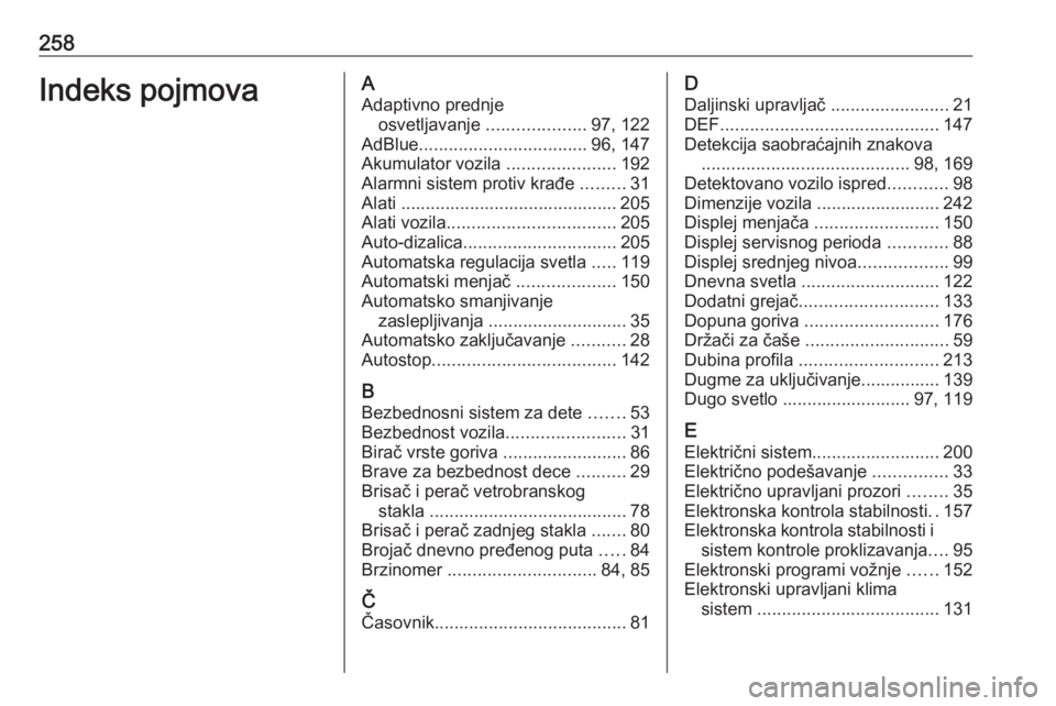 OPEL MOKKA X 2019  Uputstvo za upotrebu (in Serbian) 258Indeks pojmovaAAdaptivno prednje osvetljavanje  ....................97, 122
AdBlue .................................. 96, 147
Akumulator vozila  ......................192
Alarmni sistem protiv kra�