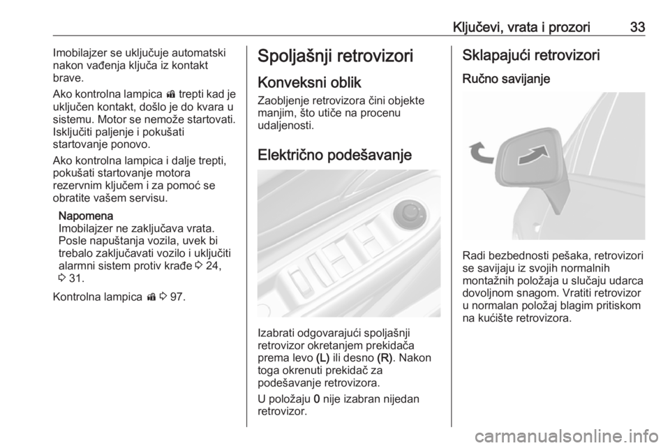 OPEL MOKKA X 2019  Uputstvo za upotrebu (in Serbian) Ključevi, vrata i prozori33Imobilajzer se uključuje automatski
nakon vađenja ključa iz kontakt
brave.
Ako kontrolna lampica  d trepti kad je
uključen kontakt, došlo je do kvara u
sistemu. Motor 