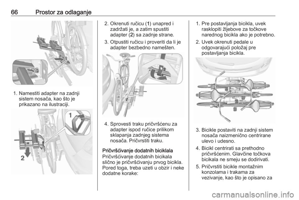 OPEL MOKKA X 2019  Uputstvo za upotrebu (in Serbian) 66Prostor za odlaganje
1. Namestiti adapter na zadnjisistem nosača, kao što je
prikazano na ilustraciji.
2. Okrenuti ručicu ( 1) unapred i
zadržati je, a zatim spustiti adapter ( 2) sa zadnje stra