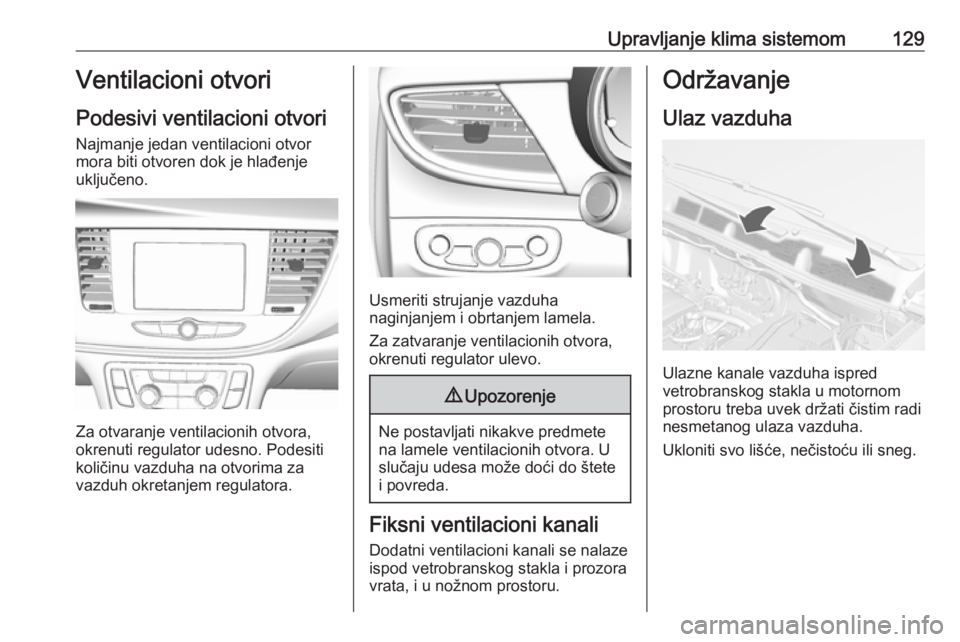 OPEL MOKKA X 2019.5 Uputstvo za upotrebu (in Serbian) Upravljanje klima sistemom129Ventilacioni otvori
Podesivi ventilacioni otvori
Najmanje jedan ventilacioni otvor
mora biti otvoren dok je hlađenje
uključeno.
Za otvaranje ventilacionih otvora,
okrenu OPEL MOKKA X 2019.5 Uputstvo za upotrebu (in Serbian) Upravljanje klima sistemom129Ventilacioni otvori
Podesivi ventilacioni otvori
Najmanje jedan ventilacioni otvor
mora biti otvoren dok je hlađenje
uključeno.
Za otvaranje ventilacionih otvora,
okrenu