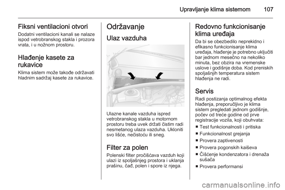 OPEL MOVANO_B 2014  Uputstvo za upotrebu (in Serbian) Upravljanje klima sistemom107Fiksni ventilacioni otvori
Dodatni ventilacioni kanali se nalaze
ispod vetrobranskog stakla i prozora
vrata, i u nožnom prostoru.
Hlađenje kasete za
rukavice Klima siste