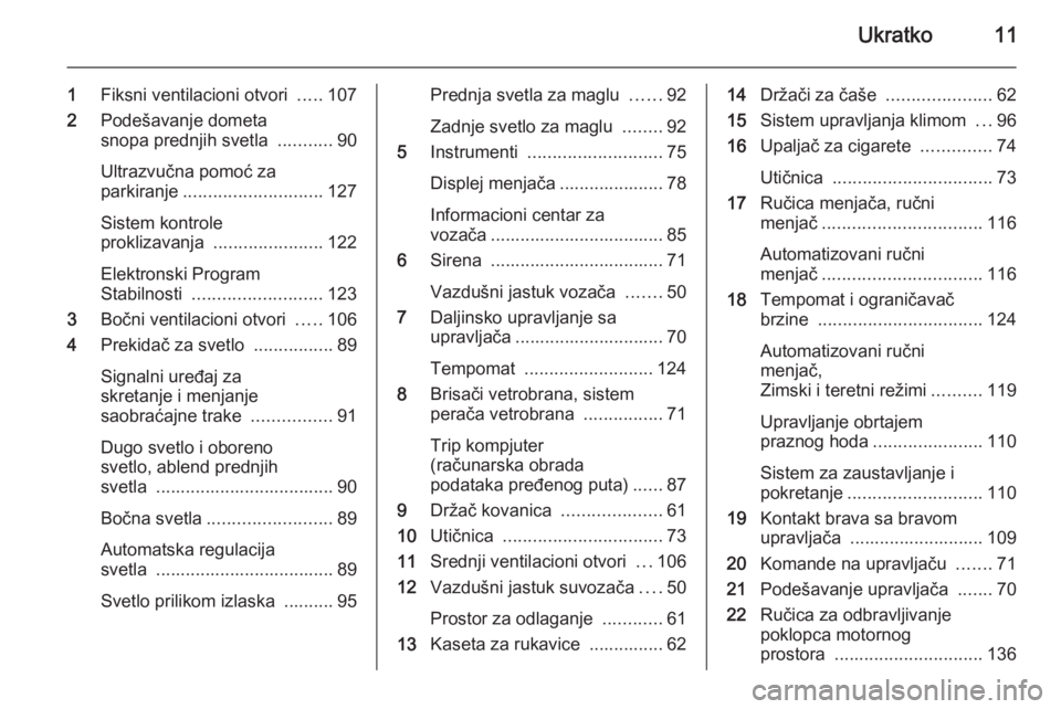 OPEL MOVANO_B 2014  Uputstvo za upotrebu (in Serbian) Ukratko11
1Fiksni ventilacioni otvori  .....107
2 Podešavanje dometa
snopa prednjih svetla  ...........90
Ultrazvučna pomoć za
parkiranje ............................ 127
Sistem kontrole
proklizava
