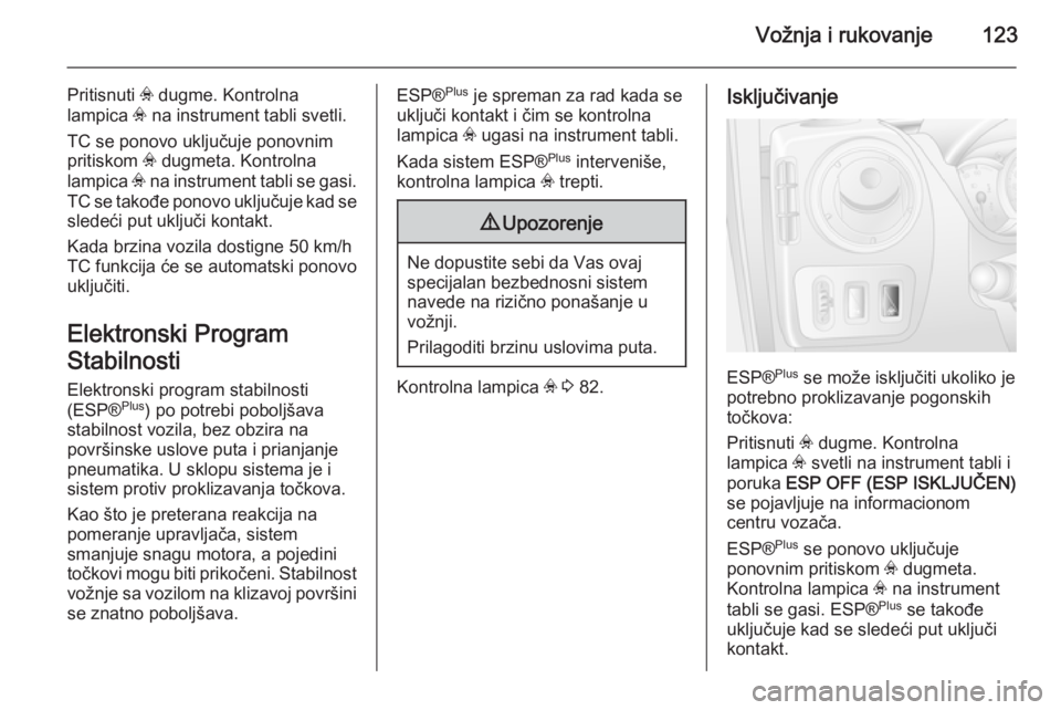 OPEL MOVANO_B 2014  Uputstvo za upotrebu (in Serbian) Vožnja i rukovanje123
Pritisnuti v dugme. Kontrolna
lampica  v na instrument tabli svetli.
TC se ponovo uključuje ponovnim
pritiskom  v dugmeta. Kontrolna
lampica  v na instrument tabli se gasi.
TC 