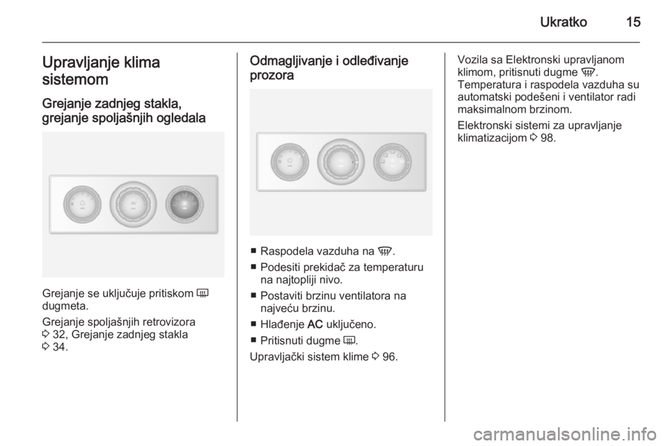 OPEL MOVANO_B 2014  Uputstvo za upotrebu (in Serbian) Ukratko15Upravljanje klima
sistemom
Grejanje zadnjeg stakla,
grejanje spoljašnjih ogledala
Grejanje se uključuje pritiskom  Ü
dugmeta.
Grejanje spoljašnjih retrovizora
3  32, Grejanje zadnjeg stak