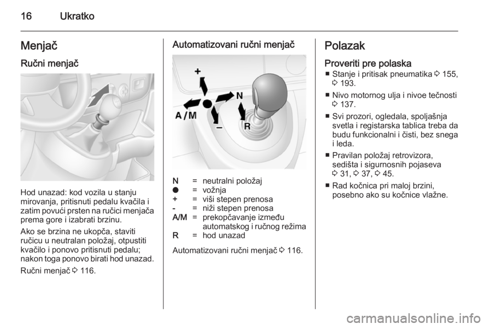 OPEL MOVANO_B 2014  Uputstvo za upotrebu (in Serbian) 16UkratkoMenjačRučni menjač
Hod unazad: kod vozila u stanju
mirovanja, pritisnuti pedalu kvačila i
zatim povući prsten na ručici menjača prema gore i izabrati brzinu.
Ako se brzina ne ukopča, 