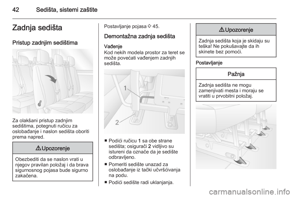 OPEL MOVANO_B 2014  Uputstvo za upotrebu (in Serbian) 42Sedišta, sistemi zaštiteZadnja sedištaPristup zadnjim sedištima
Za olakšani pristup zadnjim
sedištima, potegnuti ručicu za
oslobađanje i naslon sedišta oboriti
prema napred.
9 Upozorenje
Ob