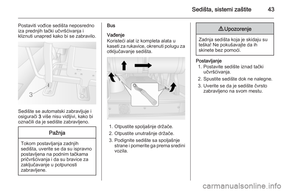 OPEL MOVANO_B 2014  Uputstvo za upotrebu (in Serbian) Sedišta, sistemi zaštite43
Postaviti vođice sedišta neposredno
iza prednjih tački učvršćivanja i
kliznuti unapred kako bi se zabravilo.
Sedište se automatski zabravljuje i
osigurači  3 više