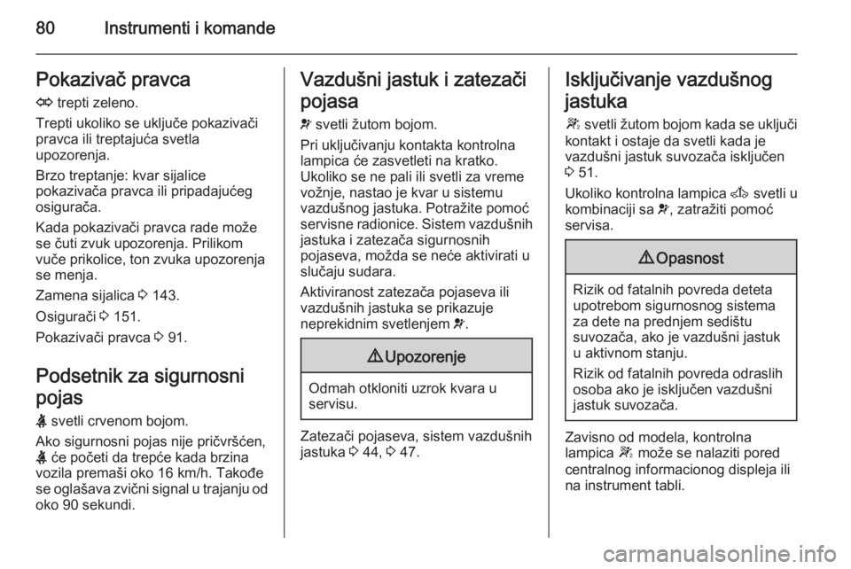 OPEL MOVANO_B 2014  Uputstvo za upotrebu (in Serbian) 80Instrumenti i komandePokazivač pravcaO  trepti zeleno.
Trepti ukoliko se uključe pokazivači
pravca ili treptajuća svetla
upozorenja.
Brzo treptanje: kvar sijalice
pokazivača pravca ili pripadaj