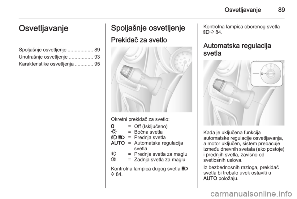 OPEL MOVANO_B 2014  Uputstvo za upotrebu (in Serbian) Osvetljavanje89OsvetljavanjeSpoljašnje osvetljenje..................89
Unutrašnje osvetljenje .................93
Karakteristike osvetljenja .............95Spoljašnje osvetljenje
Prekidač za svetl
