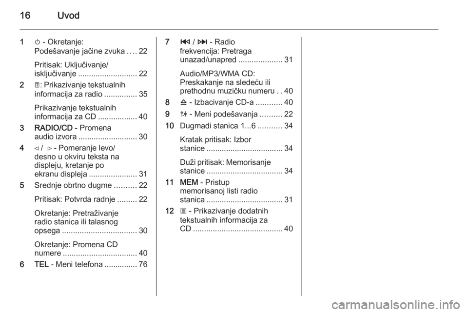 OPEL MOVANO_B 2014.5  Uputstvo za rukovanje Infotainment sistemom (in Serbian) 16Uvod
1m - Okretanje:
Podešavanje jačine zvuka ....22
Pritisak: Uključivanje/
isključivanje ........................... 22
2 A: Prikazivanje tekstualnih
informacija za radio ...............35
Pri