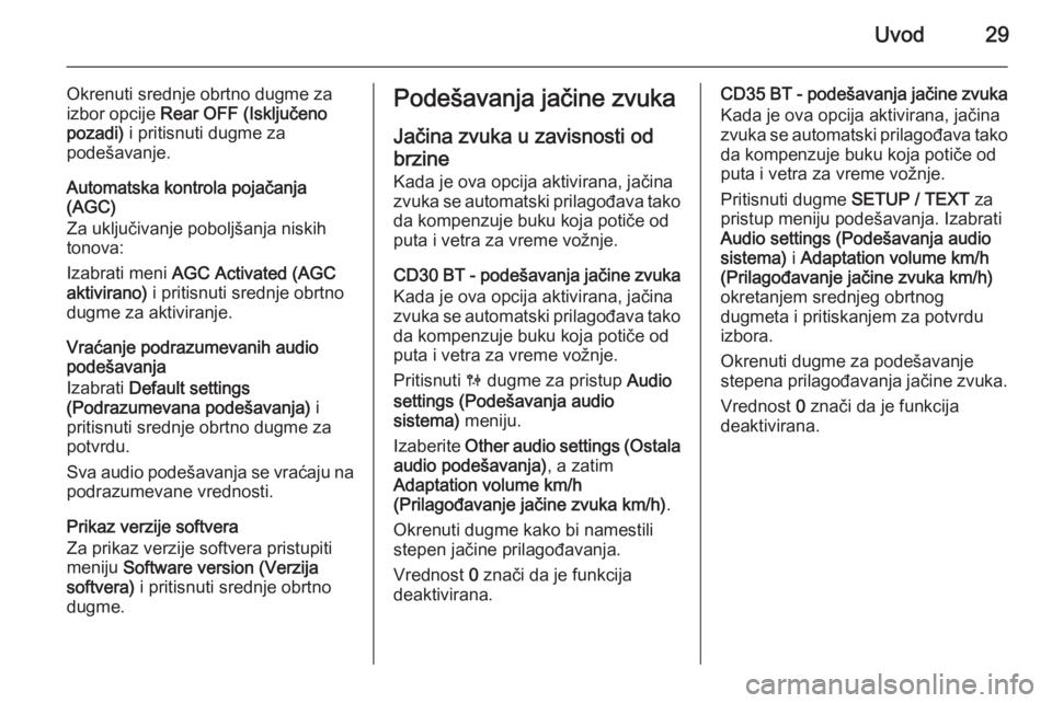 OPEL VIVARO B 2014.5  Uputstvo za rukovanje Infotainment sistemom (in Serbian) Uvod29
Okrenuti srednje obrtno dugme za
izbor opcije  Rear OFF (Isključeno
pozadi)  i pritisnuti dugme za
podešavanje.
Automatska kontrola pojačanja
(AGC)
Za uključivanje poboljšanja niskih
tonov