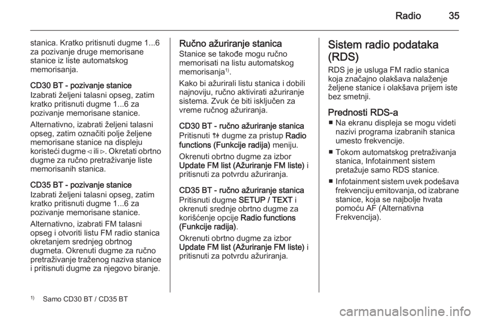 OPEL MOVANO_B 2014.5  Uputstvo za rukovanje Infotainment sistemom (in Serbian) Radio35
stanica. Kratko pritisnuti dugme 1...6
za pozivanje druge memorisane
stanice iz liste automatskog
memorisanja.
CD30 BT - pozivanje stanice
Izabrati željeni talasni opseg, zatim
kratko pritisn