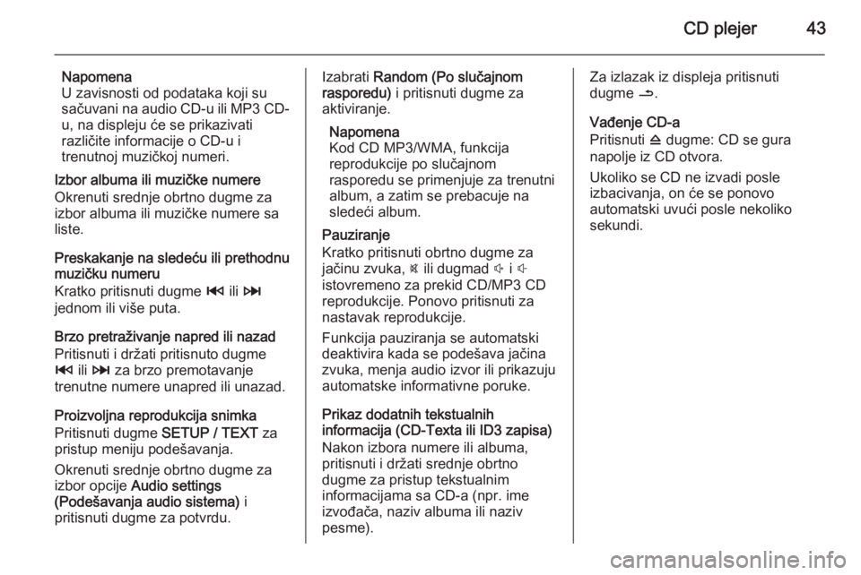 OPEL VIVARO B 2014.5 Uputstvo za rukovanje Infotainment sistemom (in Serbian) CD plejer43
Napomena
U zavisnosti od podataka koji su
sačuvani na audio CD-u ili MP3 CD-
u, na displeju će se prikazivati
različite informacije o CD-u i
trenutnoj muzičkoj numeri.
Izbor albuma ili OPEL VIVARO B 2014.5 Uputstvo za rukovanje Infotainment sistemom (in Serbian) CD plejer43
Napomena
U zavisnosti od podataka koji su
sačuvani na audio CD-u ili MP3 CD-
u, na displeju će se prikazivati
različite informacije o CD-u i
trenutnoj muzičkoj numeri.
Izbor albuma ili