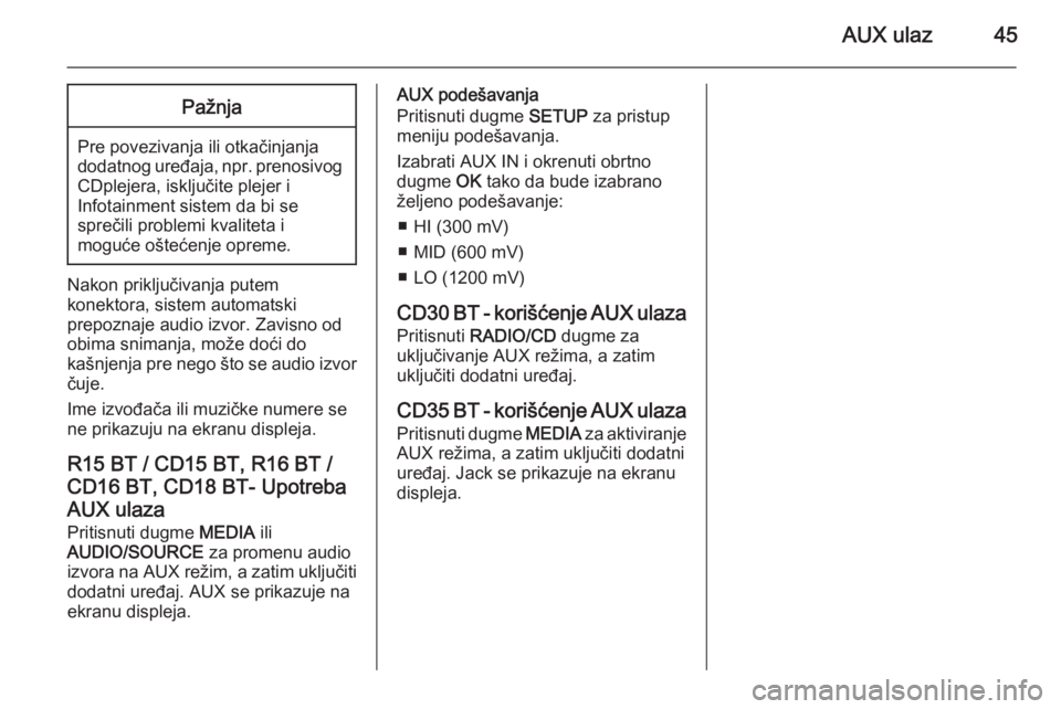 OPEL VIVARO B 2014.5 Uputstvo za rukovanje Infotainment sistemom (in Serbian) AUX ulaz45Pažnja
Pre povezivanja ili otkačinjanja
dodatnog uređaja, npr. prenosivog
CDplejera, isključite plejer i
Infotainment sistem da bi se
sprečili problemi kvaliteta i
moguće oštećenje OPEL VIVARO B 2014.5 Uputstvo za rukovanje Infotainment sistemom (in Serbian) AUX ulaz45Pažnja
Pre povezivanja ili otkačinjanja
dodatnog uređaja, npr. prenosivog
CDplejera, isključite plejer i
Infotainment sistem da bi se
sprečili problemi kvaliteta i
moguće oštećenje