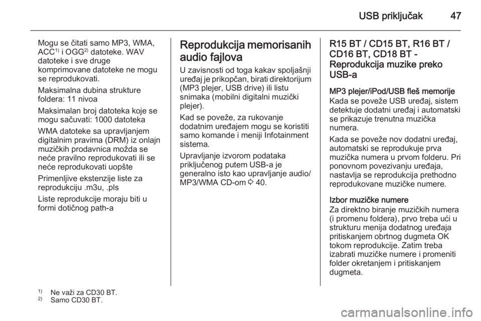 OPEL VIVARO B 2014.5  Uputstvo za rukovanje Infotainment sistemom (in Serbian) USB priključak47
Mogu se čitati samo MP3, WMA,
ACC 1)
 i OGG 2)
 datoteke. WAV
datoteke i sve druge
komprimovane datoteke ne mogu
se reprodukovati.
Maksimalna dubina strukture
foldera: 11 nivoa
Maks