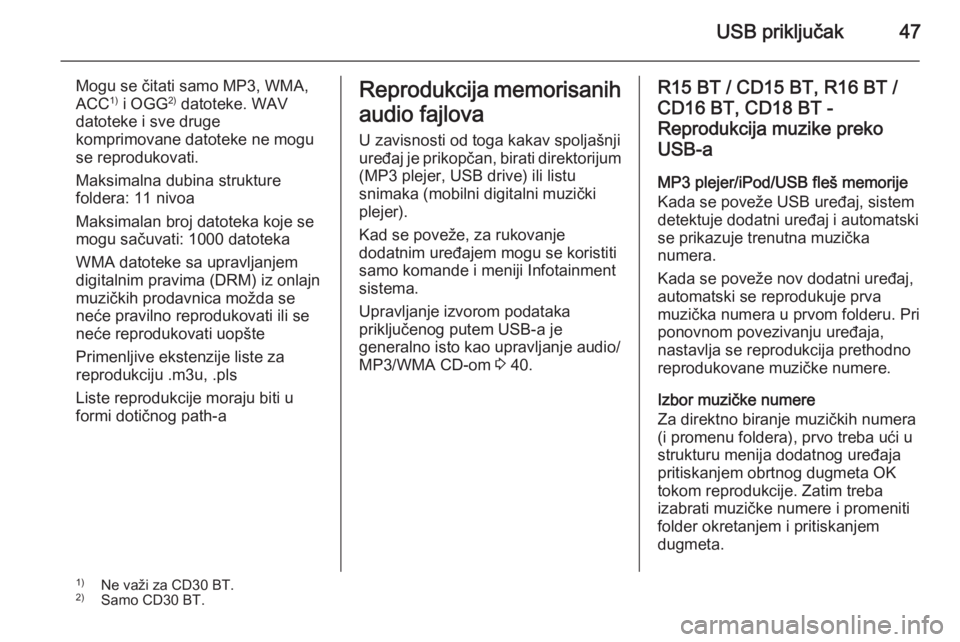 OPEL VIVARO B 2014.5 Uputstvo za rukovanje Infotainment sistemom (in Serbian) USB priključak47
Mogu se čitati samo MP3, WMA,
ACC 1)
i OGG 2)
datoteke. WAV
datoteke i sve druge
komprimovane datoteke ne mogu
se reprodukovati.
Maksimalna dubina strukture
foldera: 11 nivoa
Maks OPEL VIVARO B 2014.5 Uputstvo za rukovanje Infotainment sistemom (in Serbian) USB priključak47
Mogu se čitati samo MP3, WMA,
ACC 1)
i OGG 2)
datoteke. WAV
datoteke i sve druge
komprimovane datoteke ne mogu
se reprodukovati.
Maksimalna dubina strukture
foldera: 11 nivoa
Maks