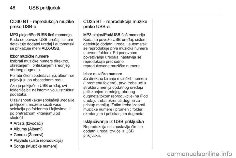 OPEL VIVARO B 2014.5 Uputstvo za rukovanje Infotainment sistemom (in Serbian) 48USB priključak
CD30 BT - reprodukcija muzike
preko USB-a
MP3 plejer/iPod/USB fleš memorije
Kada se poveže USB uređaj, sistem
detektuje dodatni uređaj i automatski
se prikazuje meni AUX-USB.
Iz OPEL VIVARO B 2014.5 Uputstvo za rukovanje Infotainment sistemom (in Serbian) 48USB priključak
CD30 BT - reprodukcija muzike
preko USB-a
MP3 plejer/iPod/USB fleš memorije
Kada se poveže USB uređaj, sistem
detektuje dodatni uređaj i automatski
se prikazuje meni AUX-USB.
Iz
