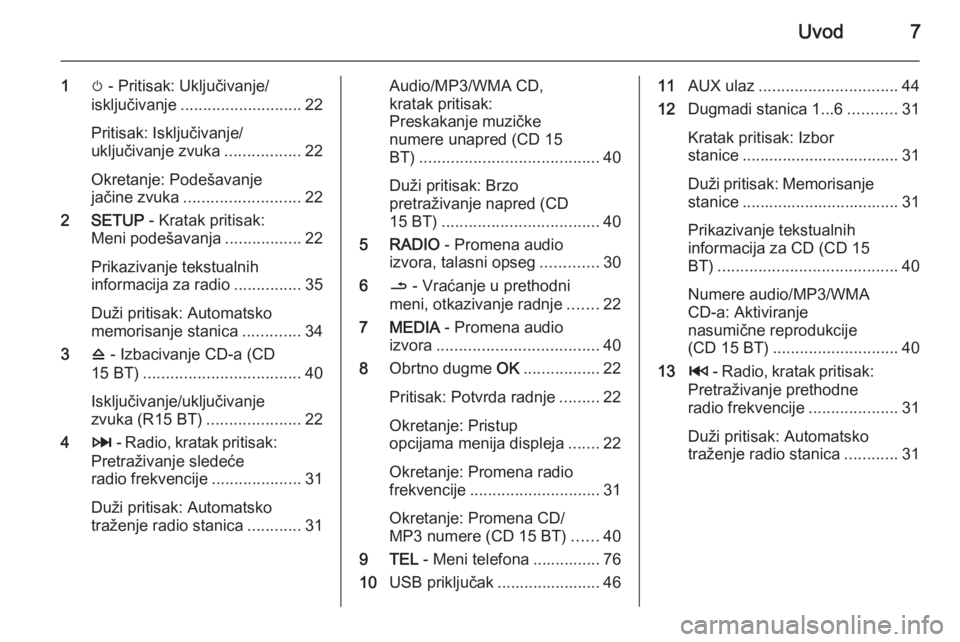 OPEL MOVANO_B 2014.5  Uputstvo za rukovanje Infotainment sistemom (in Serbian) Uvod7
1m - Pritisak: Uključivanje/
isključivanje ........................... 22
Pritisak: Isključivanje/
uključivanje zvuka .................22
Okretanje: Podešavanje
jačine zvuka ..............