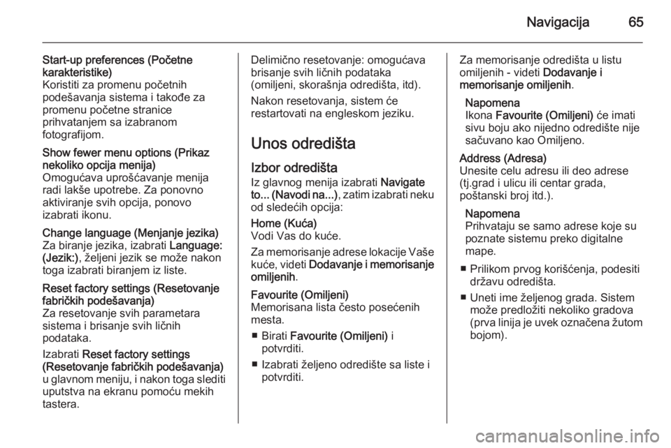OPEL MOVANO_B 2014.5  Uputstvo za rukovanje Infotainment sistemom (in Serbian) Navigacija65
Start-up preferences (Početne
karakteristike)
Koristiti za promenu početnih
podešavanja sistema i takođe za promenu početne stranice
prihvatanjem sa izabranom
fotografijom.Show fewer