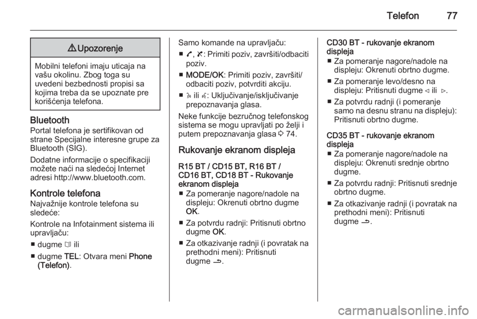 OPEL VIVARO B 2014.5  Uputstvo za rukovanje Infotainment sistemom (in Serbian) Telefon779Upozorenje
Mobilni telefoni imaju uticaja na
vašu okolinu. Zbog toga su
uvedeni bezbednosti propisi sa
kojima treba da se upoznate pre
korišćenja telefona.
Bluetooth
Portal telefona je se
