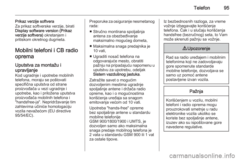 OPEL VIVARO B 2014.5  Uputstvo za rukovanje Infotainment sistemom (in Serbian) Telefon95
Prikaz verzije softvera
Za prikaz softverske verzije, birati Display software version (Prikaz
verzije softvera)  okretanjem i
pritiskom okretnog dugmeta.
Mobilni telefoni i CB radio
oprema
U