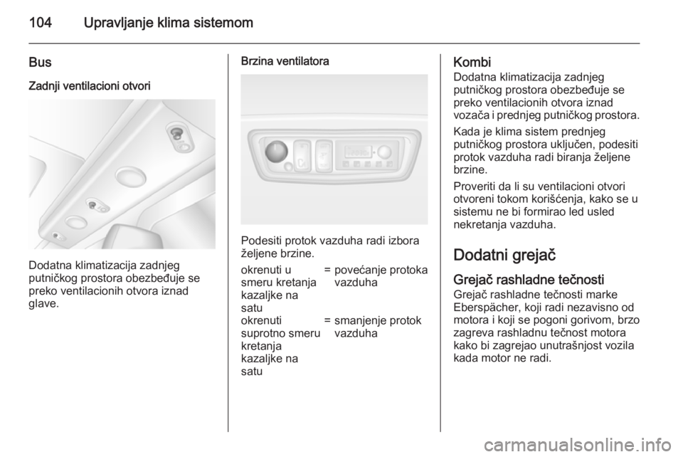 OPEL MOVANO_B 2015  Uputstvo za upotrebu (in Serbian) 104Upravljanje klima sistemom
Bus
Zadnji ventilacioni otvori
Dodatna klimatizacija zadnjeg
putničkog prostora obezbeđuje se
preko ventilacionih otvora iznad
glave.
Brzina ventilatora
Podesiti protok