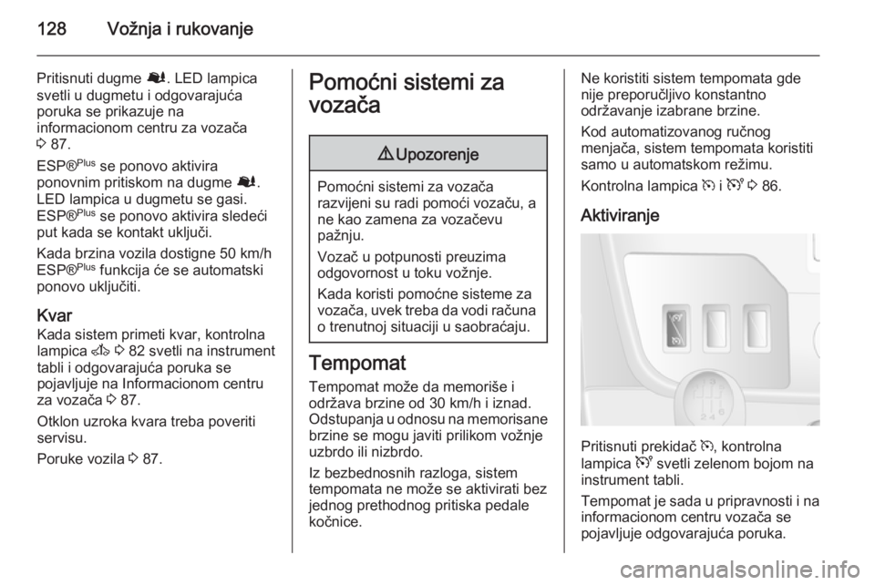 OPEL MOVANO_B 2015  Uputstvo za upotrebu (in Serbian) 128Vožnja i rukovanje
Pritisnuti dugme Ø. LED lampica
svetli u dugmetu i odgovarajuća
poruka se prikazuje na
informacionom centru za vozača
3  87.
ESP® Plus
 se ponovo aktivira
ponovnim pritiskom