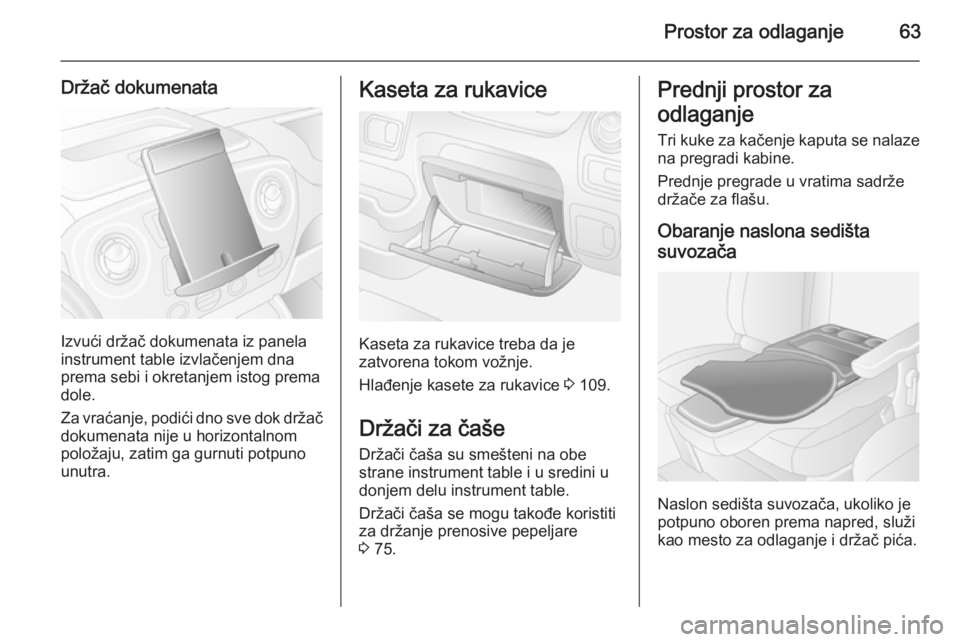 OPEL MOVANO_B 2015  Uputstvo za upotrebu (in Serbian) Prostor za odlaganje63
Držač dokumenata
Izvući držač dokumenata iz panela
instrument table izvlačenjem dna
prema sebi i okretanjem istog prema
dole.
Za vraćanje, podići dno sve dok držač dok