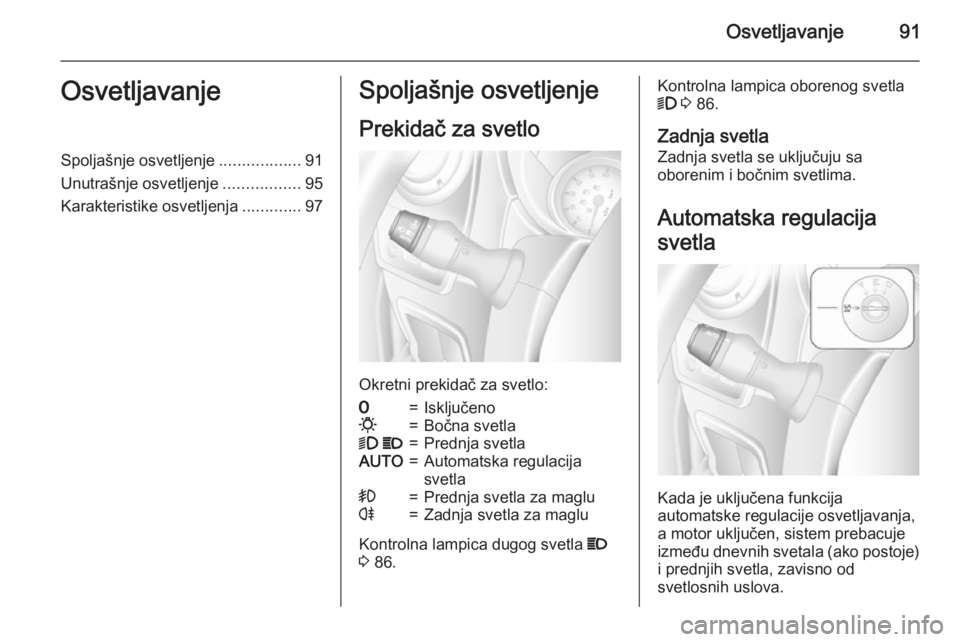 OPEL MOVANO_B 2015  Uputstvo za upotrebu (in Serbian) Osvetljavanje91OsvetljavanjeSpoljašnje osvetljenje..................91
Unutrašnje osvetljenje .................95
Karakteristike osvetljenja .............97Spoljašnje osvetljenje
Prekidač za svetl