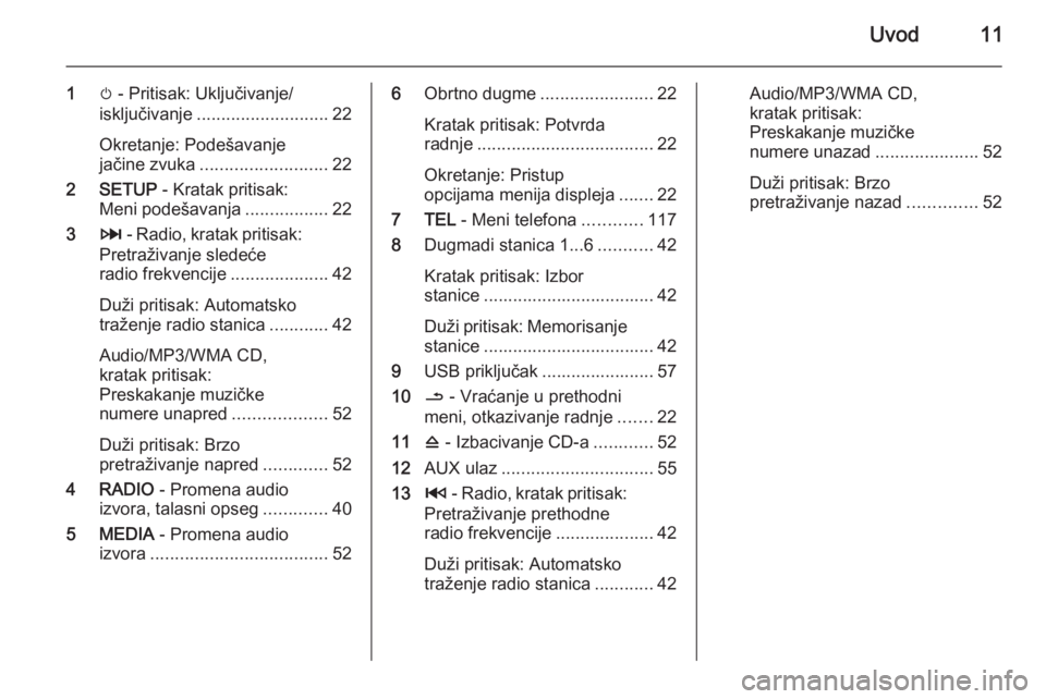 OPEL VIVARO B 2015.5  Uputstvo za rukovanje Infotainment sistemom (in Serbian) Uvod11
1m - Pritisak: Uključivanje/
isključivanje ........................... 22
Okretanje: Podešavanje
jačine zvuka .......................... 22
2 SETUP  - Kratak pritisak:
Meni podešavanja ...