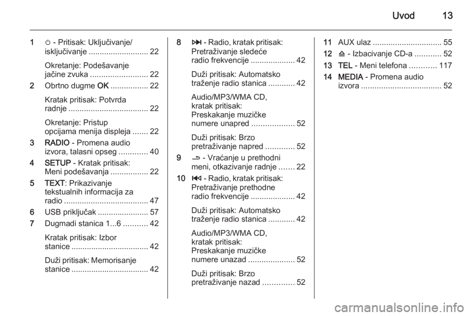 OPEL VIVARO B 2015.5  Uputstvo za rukovanje Infotainment sistemom (in Serbian) Uvod13
1m - Pritisak: Uključivanje/
isključivanje ........................... 22
Okretanje: Podešavanje
jačine zvuka .......................... 22
2 Obrtno dugme  OK................. 22
Kratak pri