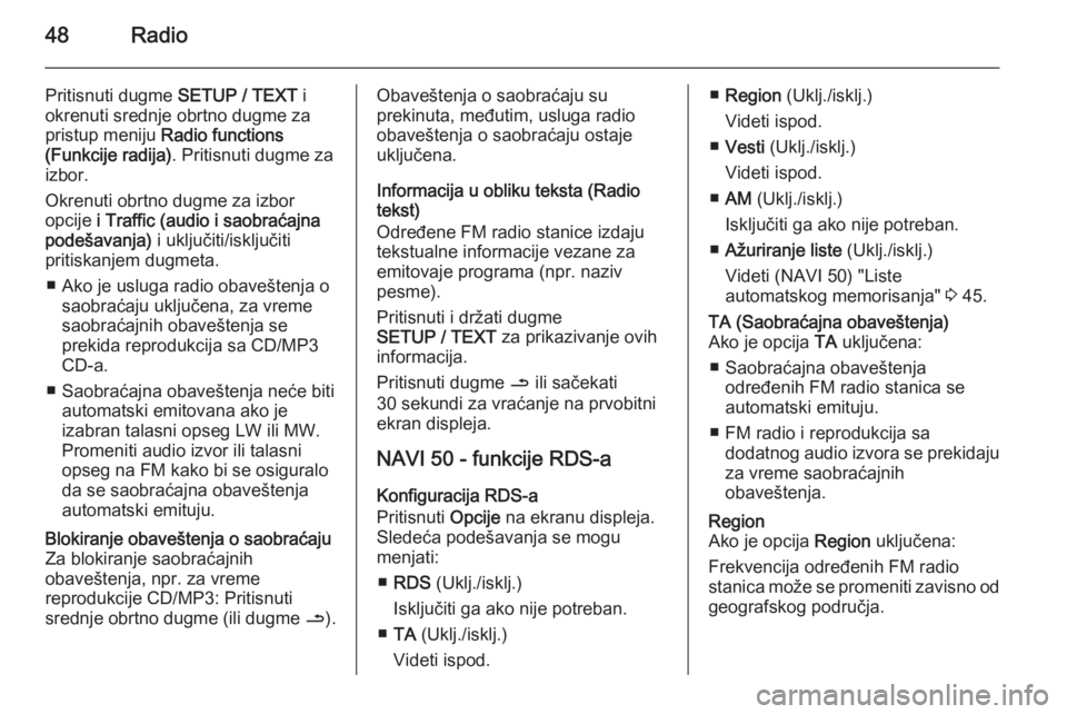 OPEL VIVARO B 2015.5 Uputstvo za rukovanje Infotainment sistemom (in Serbian) 48Radio
Pritisnuti dugme SETUP / TEXT i
okrenuti srednje obrtno dugme za
pristup meniju Radio functions
(Funkcije radija) . Pritisnuti dugme za
izbor.
Okrenuti obrtno dugme za izbor
opcije i Traffic OPEL VIVARO B 2015.5 Uputstvo za rukovanje Infotainment sistemom (in Serbian) 48Radio
Pritisnuti dugme SETUP / TEXT i
okrenuti srednje obrtno dugme za
pristup meniju Radio functions
(Funkcije radija) . Pritisnuti dugme za
izbor.
Okrenuti obrtno dugme za izbor
opcije i Traffic