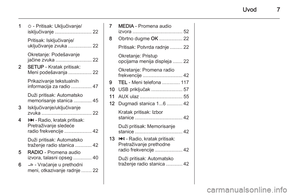 OPEL VIVARO B 2015.5  Uputstvo za rukovanje Infotainment sistemom (in Serbian) Uvod7
1m - Pritisak: Uključivanje/
isključivanje ........................... 22
Pritisak: Isključivanje/
uključivanje zvuka .................22
Okretanje: Podešavanje
jačine zvuka ..............