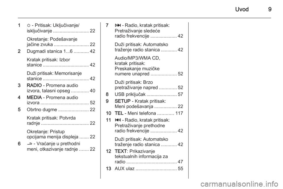 OPEL MOVANO_B 2015.5  Uputstvo za rukovanje Infotainment sistemom (in Serbian) Uvod9
1m - Pritisak: Uključivanje/
isključivanje ........................... 22
Okretanje: Podešavanje
jačine zvuka .......................... 22
2 Dugmadi stanica 1...6 ...........42
Kratak priti