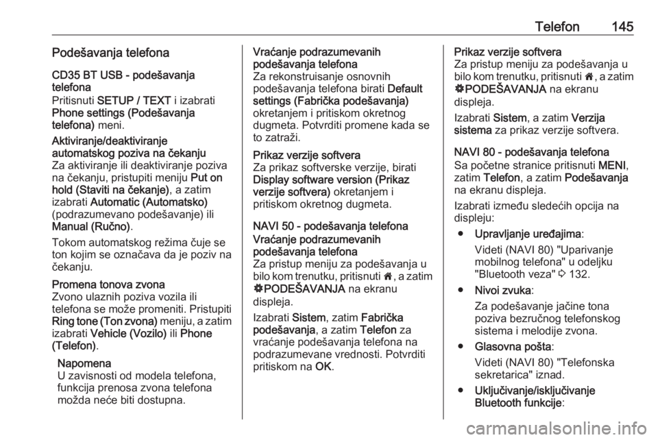 OPEL VIVARO B 2016 Uputstvo za rukovanje Infotainment sistemom (in Serbian) Telefon145Podešavanja telefonaCD35 BT USB - podešavanja
telefona
Pritisnuti SETUP / TEXT i izabrati
Phone settings (Podešavanja telefona) meni.Aktiviranje/deaktiviranje
automatskog poziva na če OPEL VIVARO B 2016 Uputstvo za rukovanje Infotainment sistemom (in Serbian) Telefon145Podešavanja telefonaCD35 BT USB - podešavanja
telefona
Pritisnuti SETUP / TEXT i izabrati
Phone settings (Podešavanja telefona) meni.Aktiviranje/deaktiviranje
automatskog poziva na če