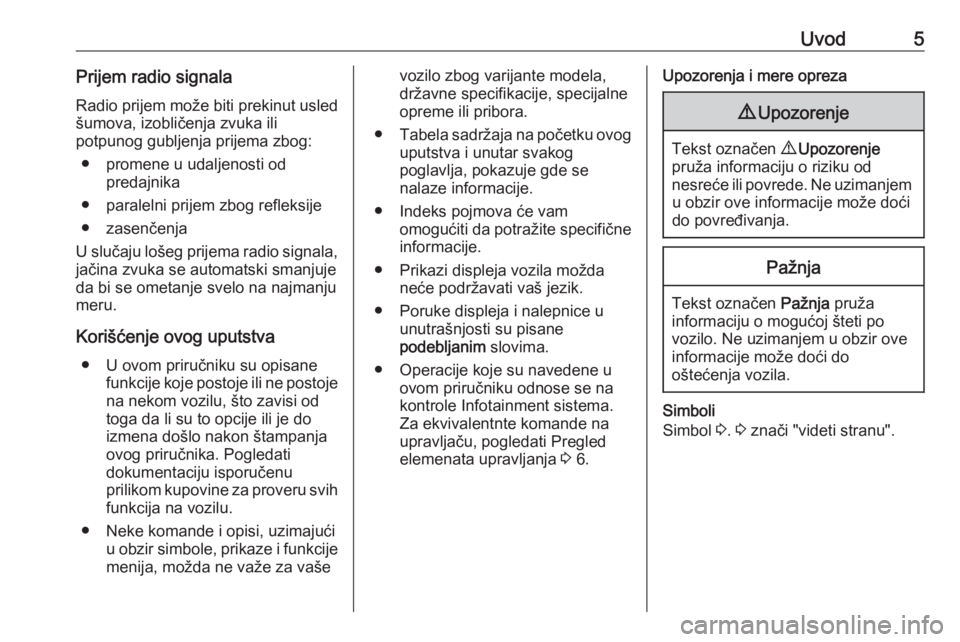 OPEL VIVARO B 2016  Uputstvo za rukovanje Infotainment sistemom (in Serbian) Uvod5Prijem radio signalaRadio prijem može biti prekinut usled
šumova, izobličenja zvuka ili
potpunog gubljenja prijema zbog:
● promene u udaljenosti od predajnika
● paralelni prijem zbog refle