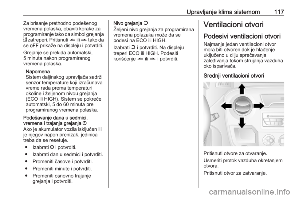 OPEL MOVANO_B 2016  Uputstvo za upotrebu (in Serbian) Upravljanje klima sistemom117Za brisanje prethodno podešenog
vremena polaska, obaviti korake za
programiranje tako da simbol grejanja
Y  zatreperi. Pritisnuti  q ili r  tako da
se  oFF  prikaže na d