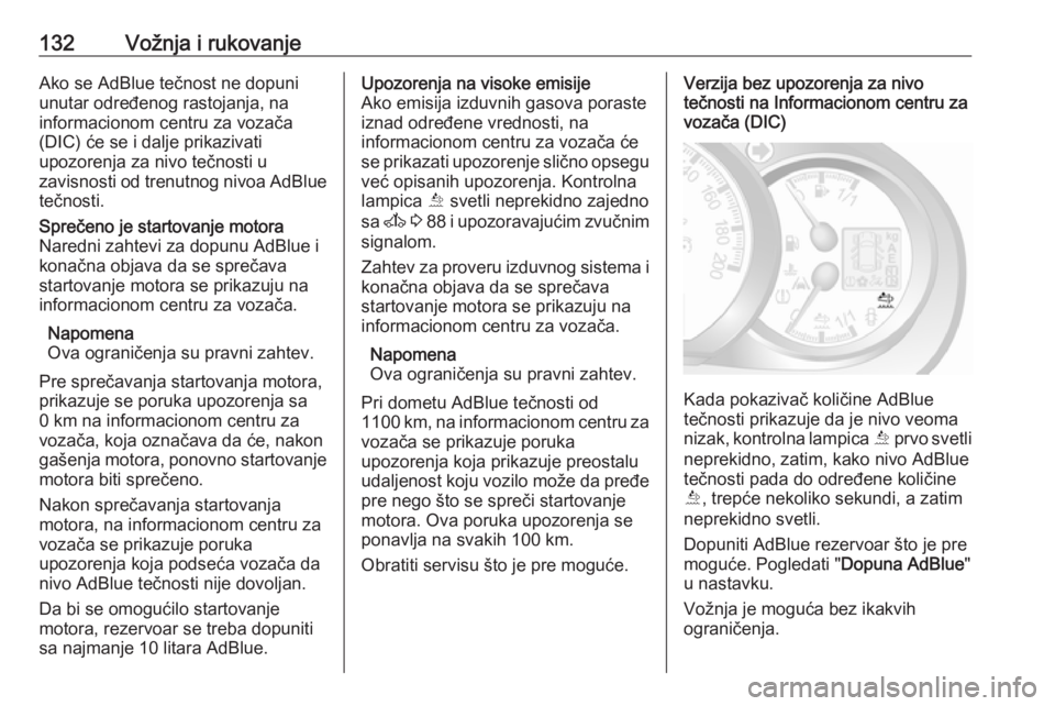 OPEL MOVANO_B 2016  Uputstvo za upotrebu (in Serbian) 132Vožnja i rukovanjeAko se AdBlue tečnost ne dopuni
unutar određenog rastojanja, na
informacionom centru za vozača
(DIC) će se i dalje prikazivati
upozorenja za nivo tečnosti u
zavisnosti od tr