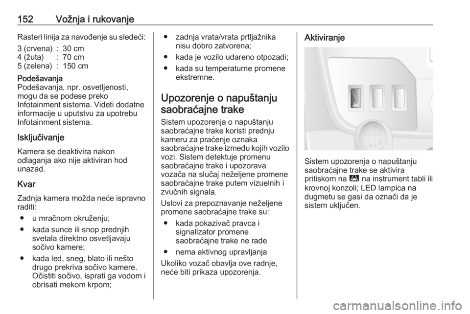 OPEL MOVANO_B 2016  Uputstvo za upotrebu (in Serbian) 152Vožnja i rukovanjeRasteri linija za navođenje su sledeći:3 (crvena):30 cm4 (žuta):70 cm5 (zelena):150 cmPodešavanja
Podešavanja, npr. osvetljenosti,
mogu da se podese preko
Infotainment siste