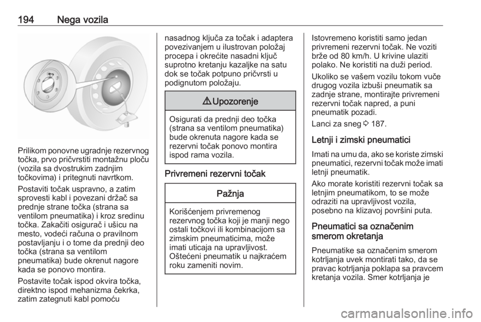 OPEL MOVANO_B 2016  Uputstvo za upotrebu (in Serbian) 194Nega vozila
Prilikom ponovne ugradnje rezervnog
točka, prvo pričvrstiti montažnu ploču
(vozila sa dvostrukim zadnjim
točkovima) i pritegnuti navrtkom.
Postaviti točak uspravno, a zatim
sprove