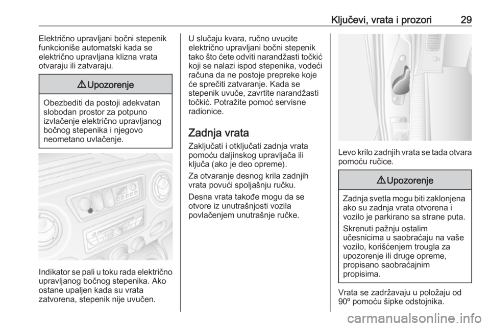 OPEL MOVANO_B 2016  Uputstvo za upotrebu (in Serbian) Ključevi, vrata i prozori29Električno upravljani bočni stepenik
funkcioniše automatski kada se
električno upravljana klizna vrata
otvaraju ili zatvaraju.9 Upozorenje
Obezbediti da postoji adekvat