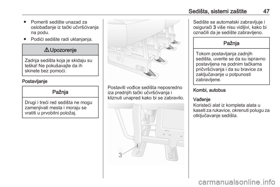 OPEL MOVANO_B 2016  Uputstvo za upotrebu (in Serbian) Sedišta, sistemi zaštite47● Pomeriti sedište unazad zaoslobađanje iz tački učvršćivanja
na podu.
● Podići sedište radi uklanjanja.9 Upozorenje
Zadnja sedišta koja je skidaju su
teška! 