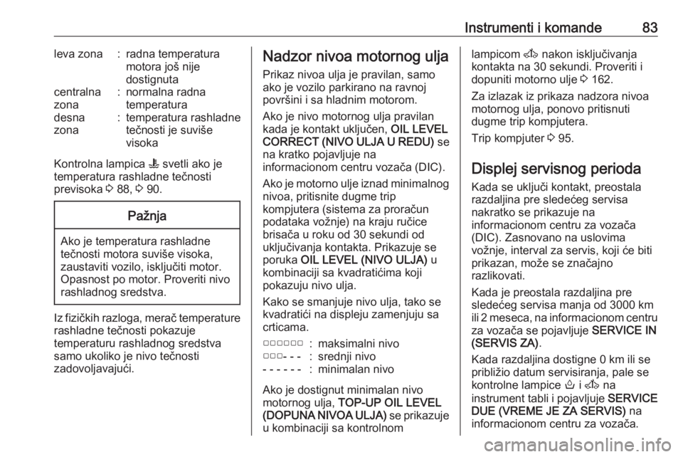 OPEL MOVANO_B 2016  Uputstvo za upotrebu (in Serbian) Instrumenti i komande83leva zona:radna temperatura
motora još nije
dostignutacentralna
zona:normalna radna
temperaturadesna
zona:temperatura rashladne
tečnosti je suviše
visoka
Kontrolna lampica  W