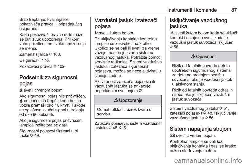 OPEL MOVANO_B 2016  Uputstvo za upotrebu (in Serbian) Instrumenti i komande87Brzo treptanje: kvar sijalice
pokazivača pravca ili pripadajućeg
osigurača.
Kada pokazivači pravca rade može
se čuti zvuk upozorenja. Prilikom
vuče prikolice, ton zvuka u