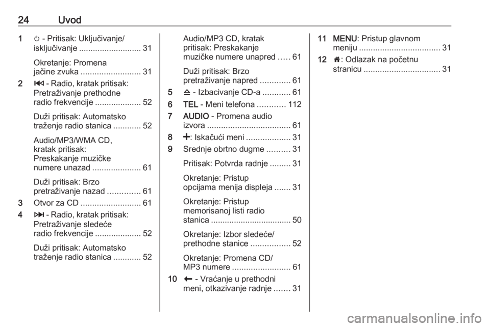 OPEL MOVANO_B 2016.5  Uputstvo za rukovanje Infotainment sistemom (in Serbian) 24Uvod1m - Pritisak: Uključivanje/
isključivanje ........................... 31
Okretanje: Promena
jačine zvuka .......................... 31
2 2 - Radio, kratak pritisak:
Pretraživanje prethodne
