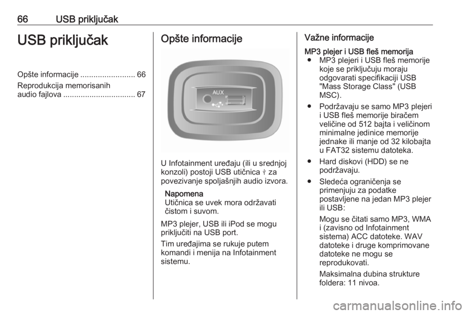 OPEL MOVANO_B 2016.5 Uputstvo za rukovanje Infotainment sistemom (in Serbian) 66USB priključakUSB priključakOpšte informacije.........................66
Reprodukcija memorisanih
audio fajlova ................................. 67Opšte informacije
U Infotainment uređaju (ili OPEL MOVANO_B 2016.5 Uputstvo za rukovanje Infotainment sistemom (in Serbian) 66USB priključakUSB priključakOpšte informacije.........................66
Reprodukcija memorisanih
audio fajlova ................................. 67Opšte informacije
U Infotainment uređaju (ili