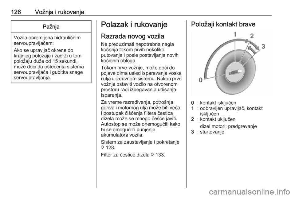 OPEL MOVANO_B 2016.5  Uputstvo za upotrebu (in Serbian) 126Vožnja i rukovanjePažnja
Vozila opremljena hidrauličnim
servoupravljačem:
Ako se upravljač okrene do
krajnjeg položaja i zadrži u tom
položaju duže od 15 sekundi,
može doći do oštećenj